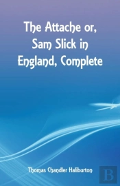 The Attache Or, Sam Slick In England, Complete