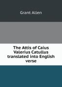The Attis Of Caius Valerius Catullus Translated Into English Verse