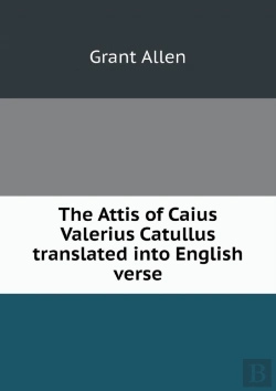 Bertrand.pt - The Attis Of Caius Valerius Catullus Translated Into English Verse