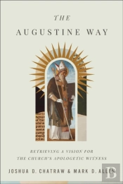 The Augustine Way Â€“ Retrieving A Vision For The Church`S Apologetic Witness