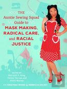 The Auntie Sewing Squad Guide To Mask Making, Radical Care, And Racial Justice