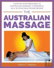 The Australian Massage: A Step By Step Resource To Australian Massage, A Powerful Ally In Your Healthcare Regime