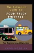 The Authentic Guide To Food Truck Business For Beginners And Dummies