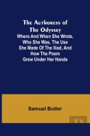 The Authoress Of The Odyssey ; Where And When She Wrote, Who She Was, The Use She Made Of The Iliad, And How The Poem Grew Under Her Hands