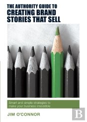 The Authority Guide To Creating Brand Stories That Sell