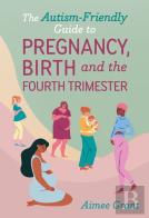 The Autism-Friendly Guide To Pregnancy, Birth And The Fourth Trimester