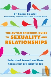 The Autism Spectrum Guide To Sexuality And Relationships