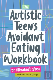 The Autistic Teen'S Avoidant Eating Workbook