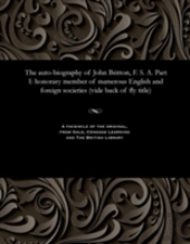 The Auto-Biography Of John Britton, F. S. A. Part I