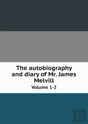 The Autobiography And Diary Of Mr. James Melvill Volume 1-2