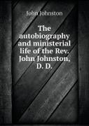 The Autobiography And Ministerial Life Of The Rev. John Johnston, D. D