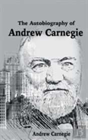 The Autobiography Of Andrew Carnegie