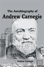 The Autobiography Of Andrew Carnegie