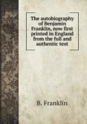 The Autobiography Of Benjamin Franklin, Now First Printed In England From The Full And Authentic Text
