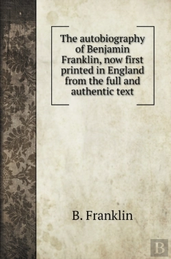 Bertrand.pt - The Autobiography Of Benjamin Franklin, Now First Printed In England From The Full And Authentic Text