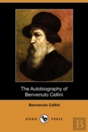 The Autobiography Of Benvenuto Cellini (