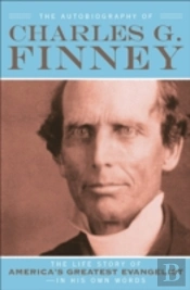 The Autobiography Of Charles G. Finney Â€“ The Life Story Of America`S Greatest Evangelistâ€“Â€“In His Own Words