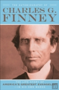 Bertrand.pt - The Autobiography Of Charles G. Finney Â€“ The Life Story Of America`S Greatest Evangelistâ€“Â€“In His Own Words