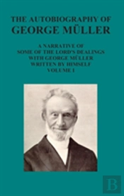The Autobiography Of George Muller A Narrative Of Some Of The Lord'S Dealings With George Muller Written By Himself Vol I