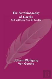 The Autobiography Of Goethe ; Truth And Poetry