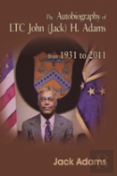 The Autobiography Of Ltc John (Jack) H. Adams From 1931 To 2011