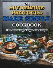 The Autoimmune Protocol Made Simple Cookbook