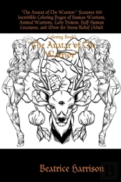 'The Avatar Of The Warrior:' Features 100 Incredible Coloring Pages Of Human Warriors, Animal Warriors, Lady Demon, Half-Human Creatures, And More For Stress Relief (Adult Coloring Book)