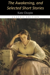 The Awakening, And Selected Short Stories 'Annotated Edition'