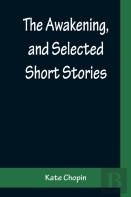 The Awakening, And Selected Short Stories