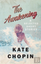 The Awakening, And Selected Short Stories