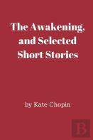 The Awakening, And Selected Short Stories