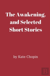 The Awakening, And Selected Short Stories