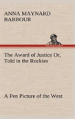The Award Of Justice Or, Told In The Rockies A Pen Picture Of The West