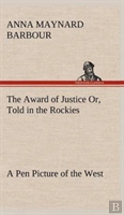 Bertrand.pt - The Award Of Justice Or, Told In The Rockies A Pen Picture Of The West