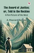 The Award Of Justice Or, Told In The Rockiesa Pen Picture Of The West (Edition1)