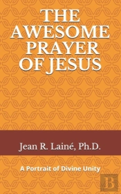 The Awesome Prayer Of Jesus: A Portrait