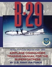 The B-29 Airplane Commander Training Manual For The Superfortress