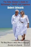 The Baby Boomer'S Guide To Retirement, Health & Happiness