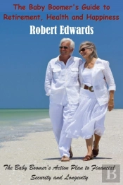 The Baby Boomer'S Guide To Retirement, Health & Happiness