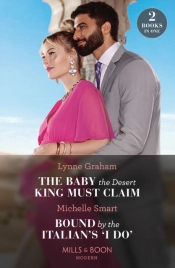 The Baby The Desert King Must Claim / Bound By The Italian'S 'I Do'