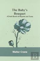 The Baby'S Bouquet; A Fresh Bunch Of Rhymes And Tunes