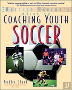 Bertrand.pt - The Baffled Parent'S Guide To Coaching Youth Soccer