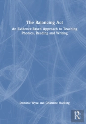 The Balancing Act: An Evidence-Based Approach To Teaching Phonics, Reading And Writing