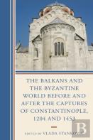 The Balkans And The Byzantine World Before And After The Captures Of Constantinople, 1204 And 1453