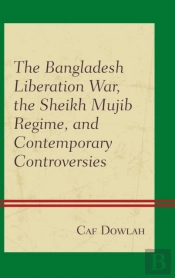 The Bangladesh Liberation War, The Sheikh Mujib Regime, And Contemporary Controversies