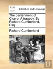 The Banishment Of Cicero. A Tragedy. By