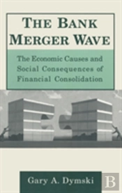 The Bank Merger Wave: The Economic Causes And Social Consequences Of Financial Consolidation