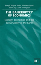 The Bankruptcy Of Economics: Ecology, Economics And The Sustainability Of The Earth