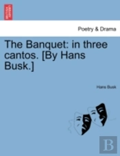 The Banquet: In Three Cantos. (By Hans Busk.)