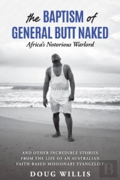 The Baptism Of General Butt Naked, Africa'S Notorious Warlord